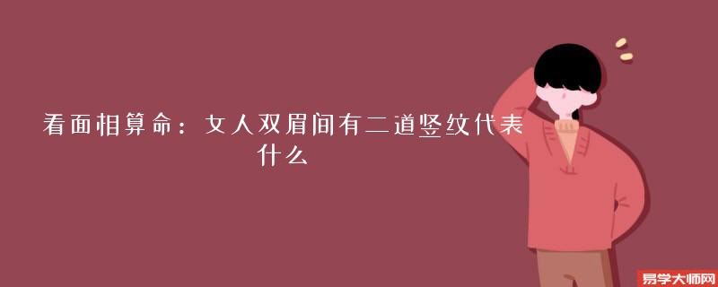 看面相算命：女人双眉间有二道竖纹代表什么