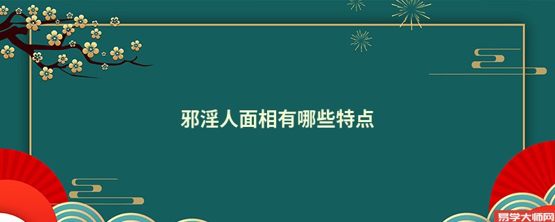 邪淫人面相有哪些特点