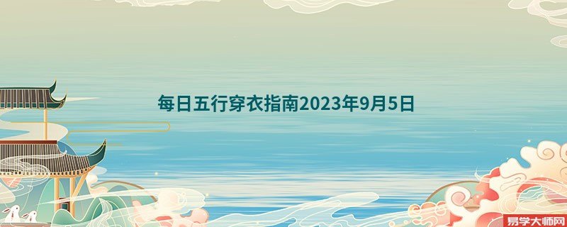  每日五行穿衣指南2023年9月5日