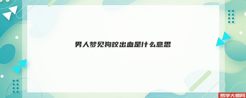 男人梦见狗咬出血是什么意思