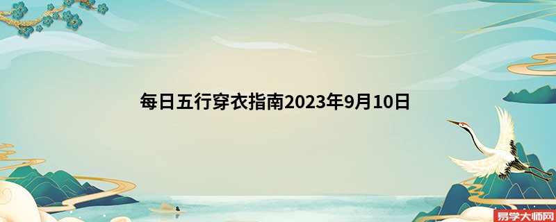 每日五行穿衣指南2023年9月10日 