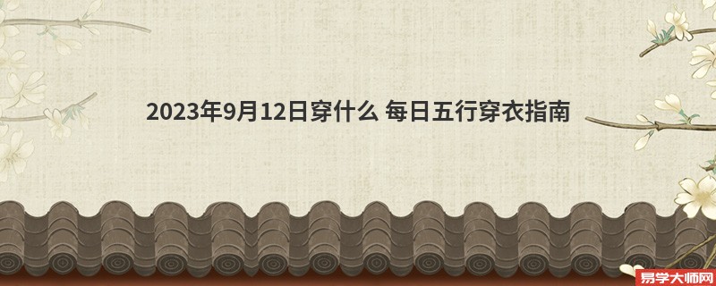 2023年9月12日穿什么 每日五行穿衣指南