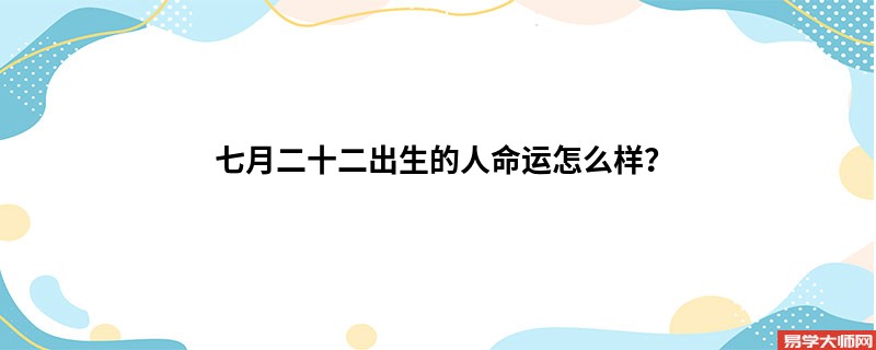 七月二十二出生的人命运怎么样？