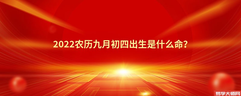 2022农历九月初四出生是什么命？