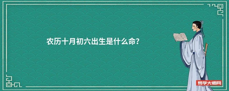 农历十月初六出生是什么命？