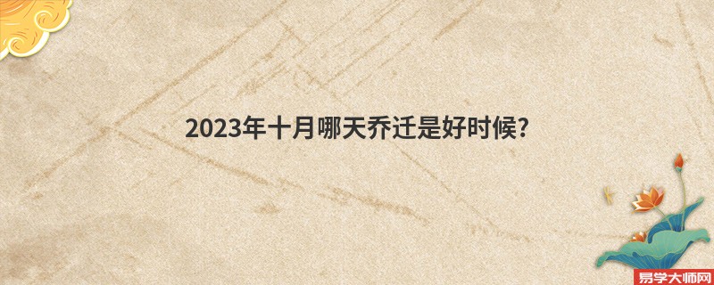 2023年十月哪天乔迁是好时候?