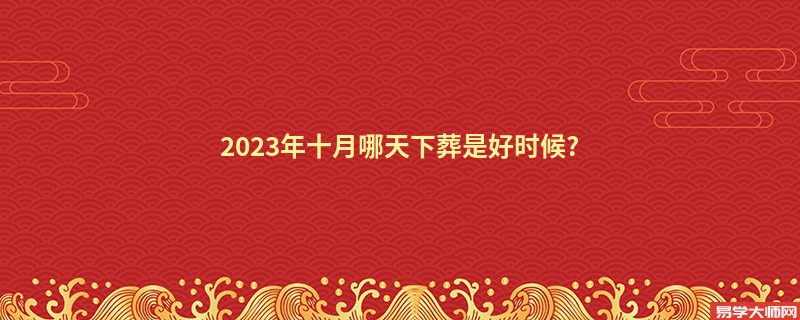 2023年十月哪天下葬是好时候?