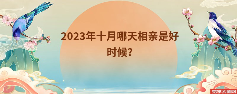 2023年十月哪天相亲是好时候?