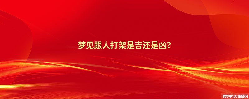 梦见跟人打架是吉还是凶？