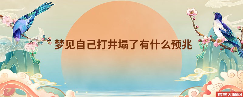 梦见自己打井塌了有什么预兆