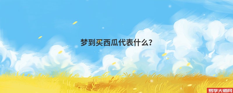 梦到买西瓜代表什么？