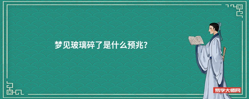 梦见玻璃碎了是什么预兆？