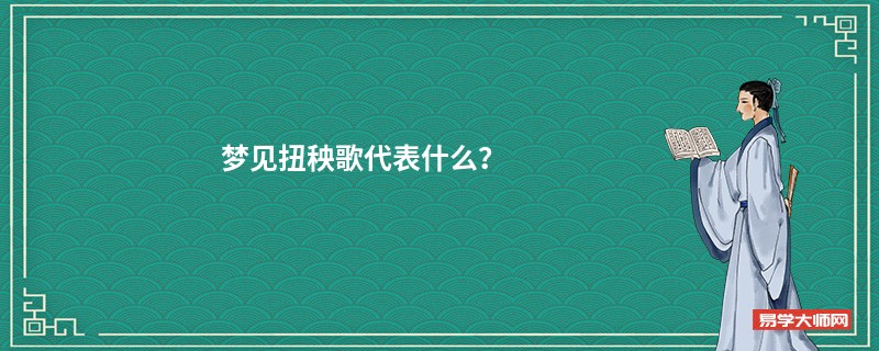 梦见扭秧歌代表什么？