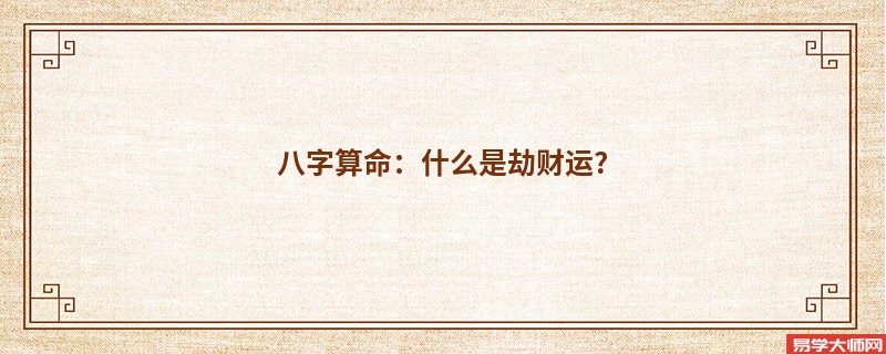 八字算命：什么是劫财运?