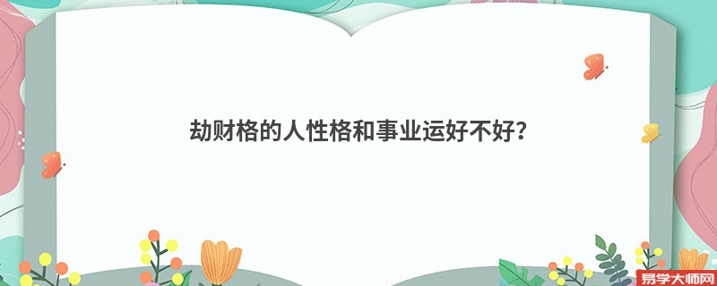 劫财格的人性格和事业运好不好？