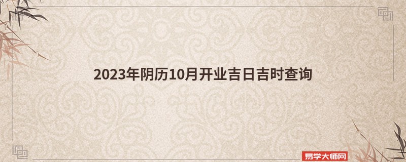 2023年阴历10月开业吉日吉时查询