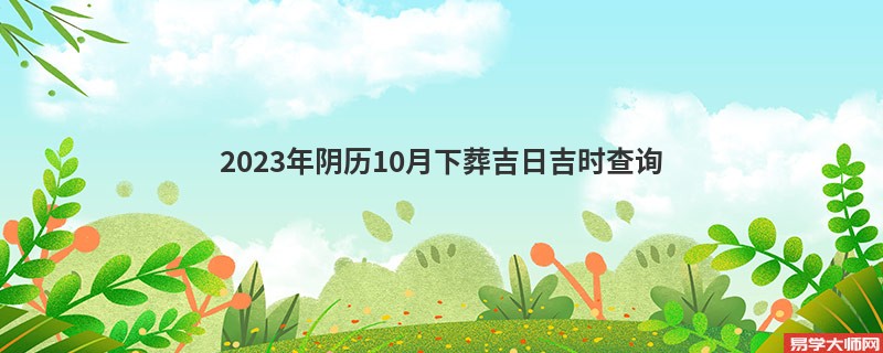 2023年阴历10月下葬吉日吉时查询