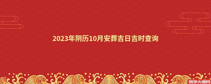 2023年阴历10月安葬吉日吉时查询