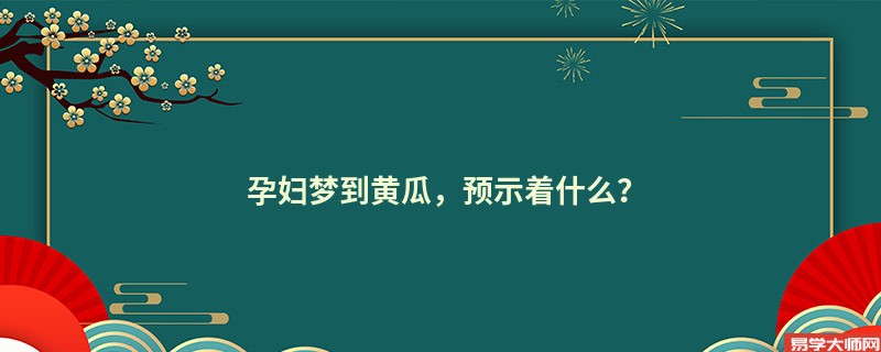 孕妇梦到黄瓜，预示着什么？