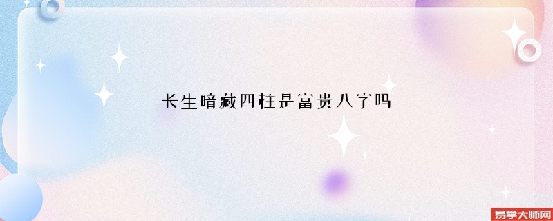 长生暗藏四柱是富贵八字吗