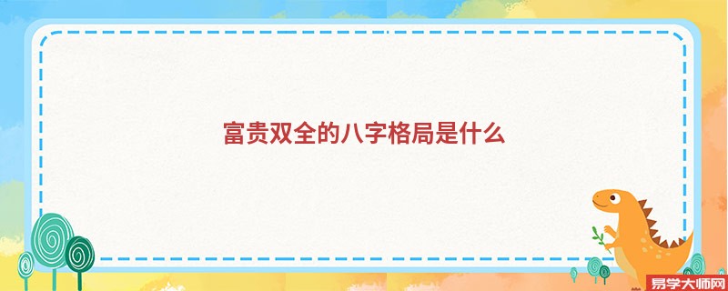 富贵双全的八字格局是什么