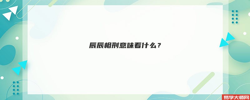 辰辰相刑意味着什么？