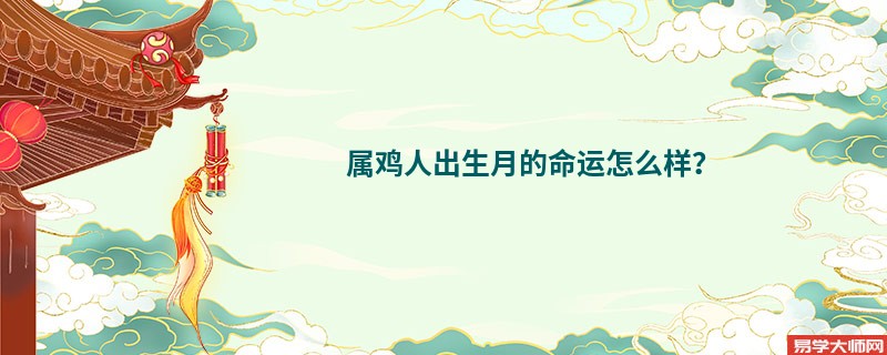 属鸡人出生月的命运怎么样？