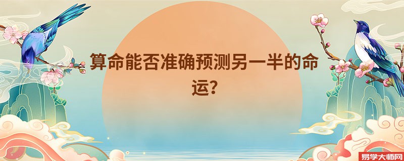 算命能否准确预测另一半的命运？