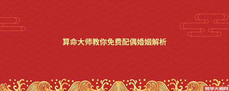 算命大师教你免费配偶婚姻解析