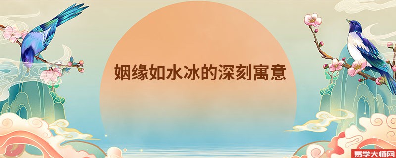 姻缘如水冰的深刻寓意