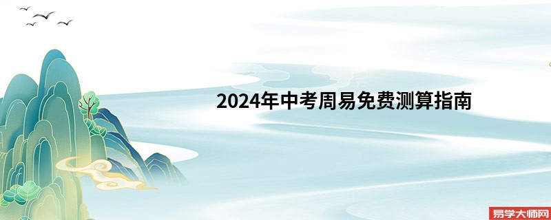 2024年中考周易免费测算指南