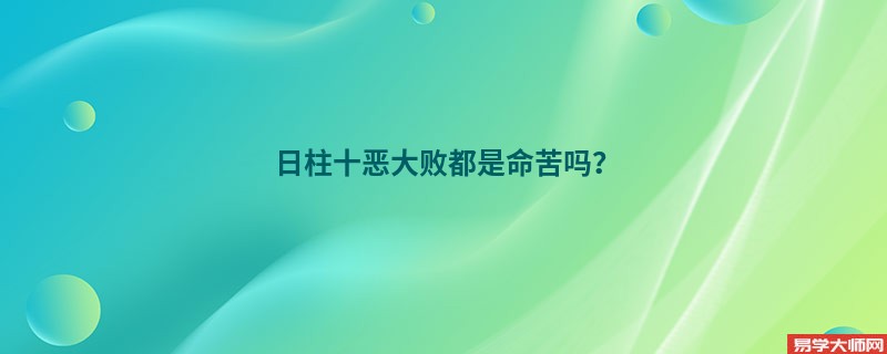 日柱十恶大败都是命苦吗？