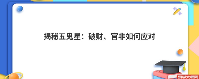 揭秘五鬼星：破财、官非如何应对