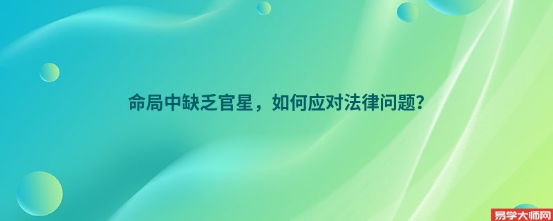 命局中缺乏官星，如何应对法律问题？