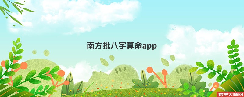 南方批<a href='https://www.seo371.com/bazi/bazisuanming/' target='_blank'><u>八字算命</u></a>app