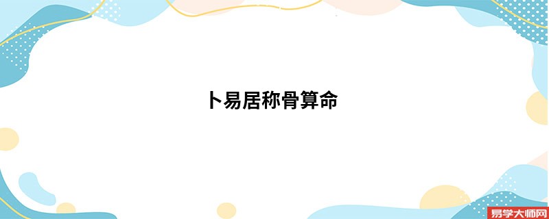 卜易居<a href='https://www.seo371.com/chengusuanming/' target='_blank'><u>称骨算命</u></a>