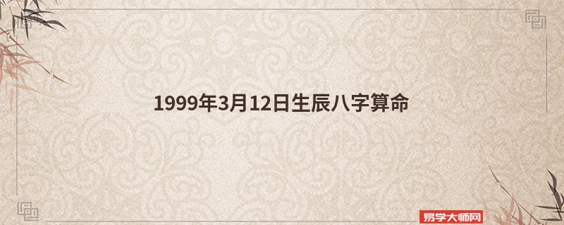 1999年3月12日生辰<a href='https://www.seo371.com/bazi/bazisuanming/' target='_blank'><u>八字算命</u></a>