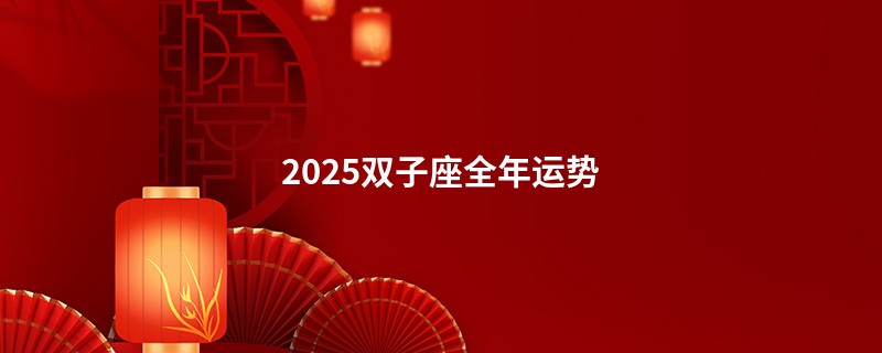 2025双子座全年运势