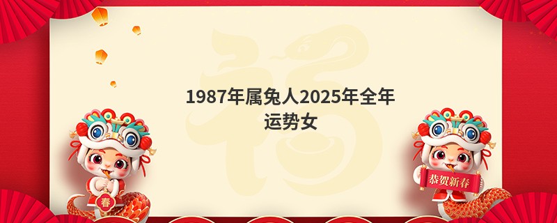 1987年属兔人2025年全年运势女