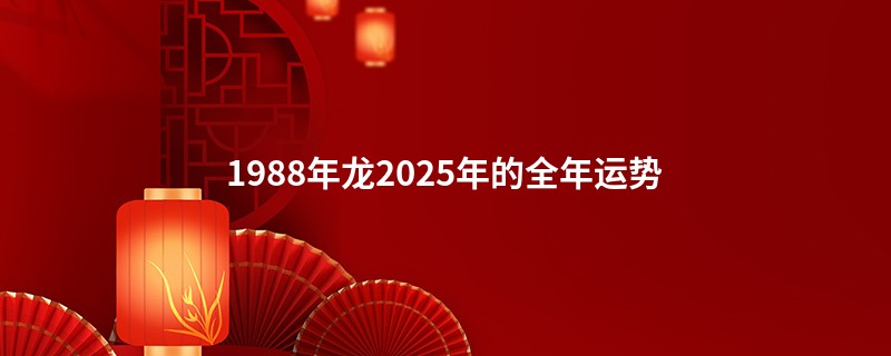 1988年龙2025年的全年运势