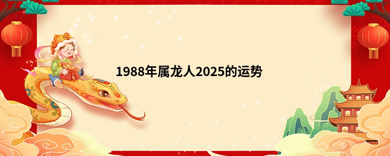 1988年属龙人2025的运势