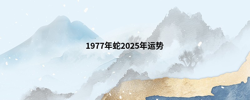 1977年蛇2025年运势