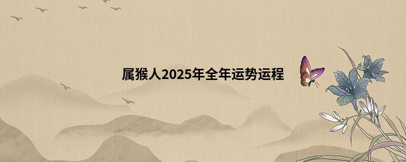 属猴人2025年全年运势运程