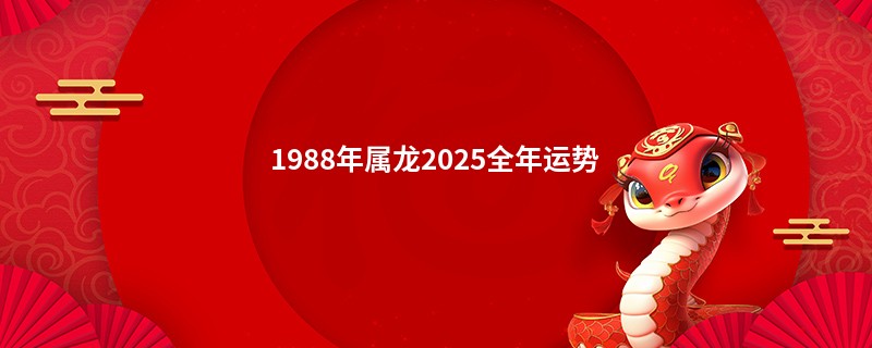 1988年属龙2025全年运势