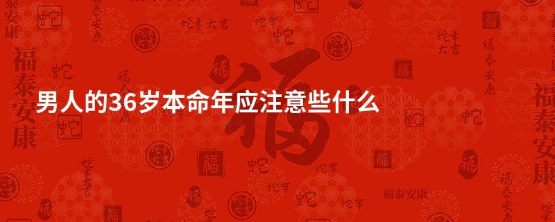 男人的36岁本命年应注意些什么