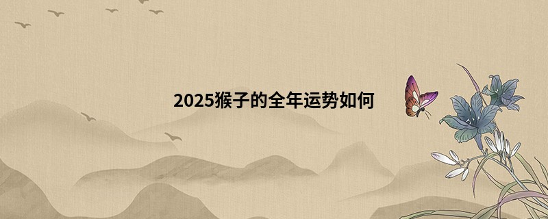 2025猴子的全年运势如何