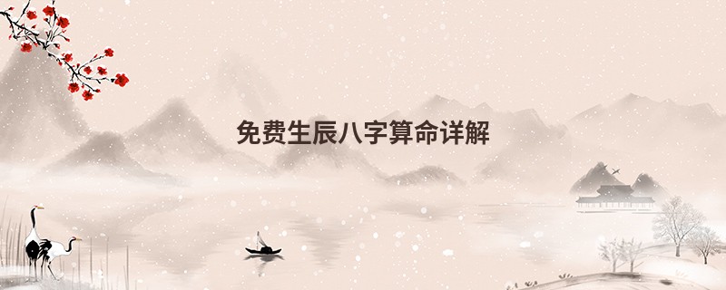 免费生辰<a href='https://www.seo371.com/bazi/bazisuanming/' target='_blank'><u>八字算命</u></a>详解