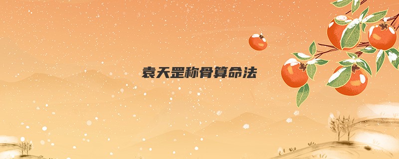 袁天罡<a href='https://www.seo371.com/chengusuanming/' target='_blank'><u>称骨算命</u></a>法