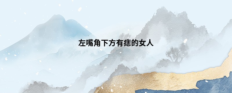 左嘴角下方有痣的女人